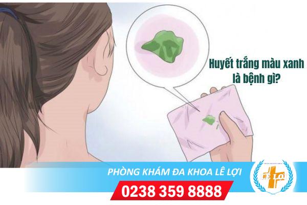 Vì sao chị em lại gặp phải hiện tượng huyết trắng màu xanh ?