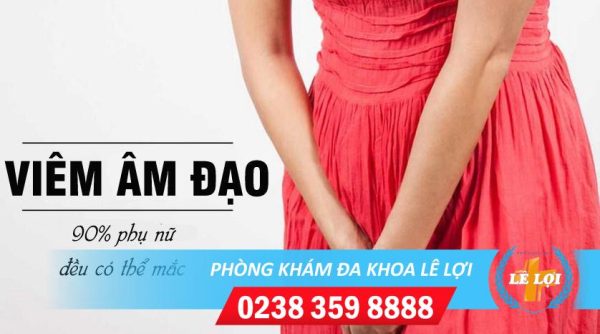 Khám chữa viêm âm đạo ở đâu hiệu quả – chi phí hợp lý tại Lê Lợi