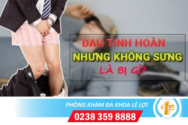 Đau tinh hoàn nhưng không sưng là bị làm sao?