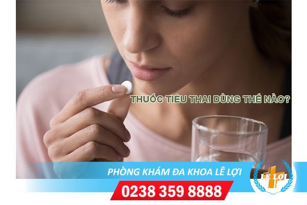 Cách sử dụng thuốc tiêu thai an toàn hiệu quả