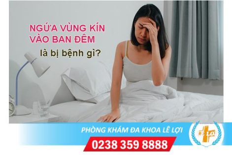 Ngứa vùng kín vào ban đêm là bị bệnh gì?